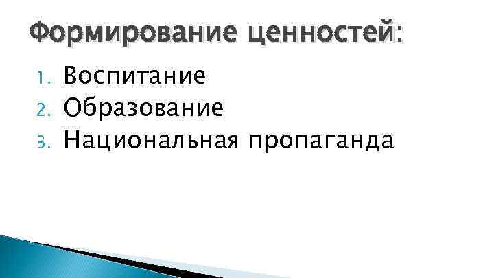 Формирование ценностей: 1. 2. 3. Воспитание Образование Национальная пропаганда 