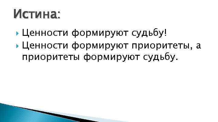 Истина: Ценности формируют судьбу! Ценности формируют приоритеты, а приоритеты формируют судьбу. 