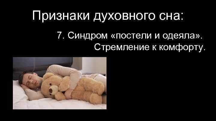 Признаки духовного сна: 7. Синдром «постели и одеяла» . Стремление к комфорту. 