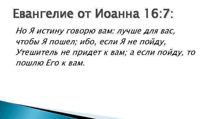 Евангелие от Иоанна 16: 7: Но Я истину говорю вам: лучше для вас, чтобы