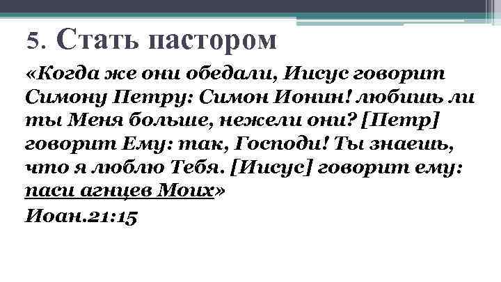 5. Стать пастором «Когда же они обедали, Иисус говорит Симону Петру: Симон Ионин! любишь