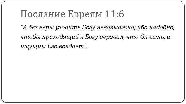 Послание Евреям 11: 6 "А без веры угодить Богу невозможно; ибо надобно, чтобы приходящий