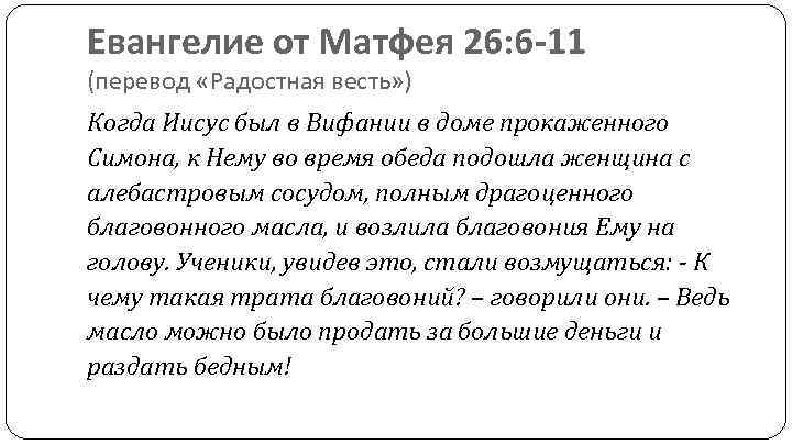 Евангелие от Матфея 26: 6 -11 (перевод «Радостная весть» ) Когда Иисус был в