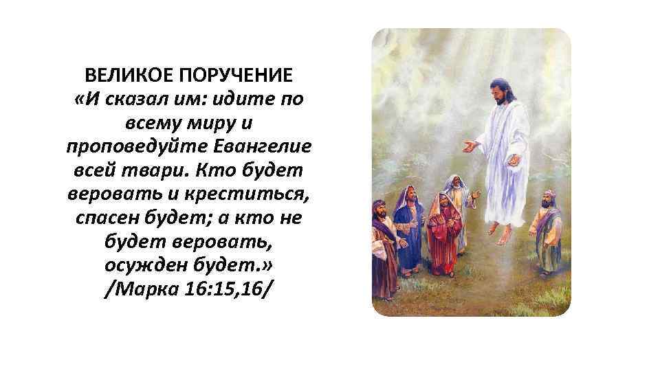 ВЕЛИКОЕ ПОРУЧЕНИЕ «И сказал им: идите по всему миру и проповедуйте Евангелие всей твари.