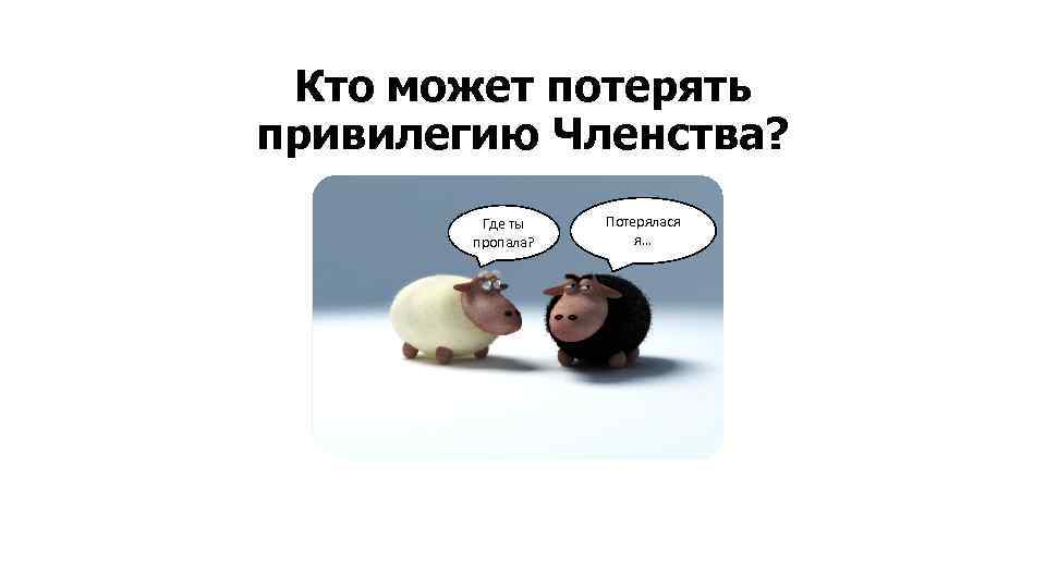Кто может потерять привилегию Членства? Где ты пропала? Потерялася я… 