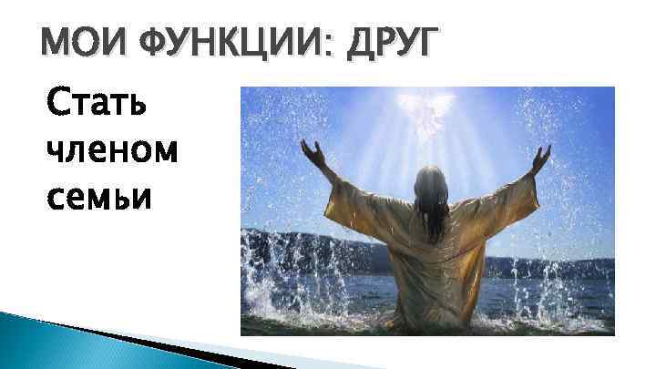 МОИ ФУНКЦИИ: ДРУГ Стать членом семьи 