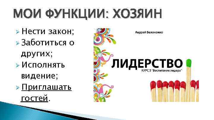 МОИ ФУНКЦИИ: ХОЗЯИН Ø Нести закон; Ø Заботиться о других; Ø Исполнять видение; Ø
