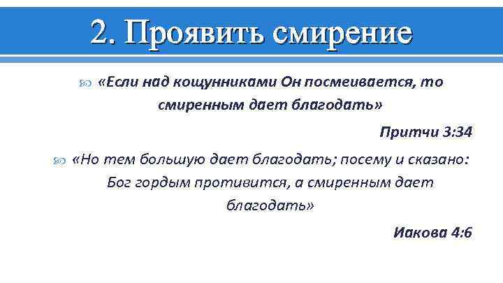 2. Проявить смирение «Если над кощунниками Он посмеивается, то смиренным дает благодать» Притчи 3: