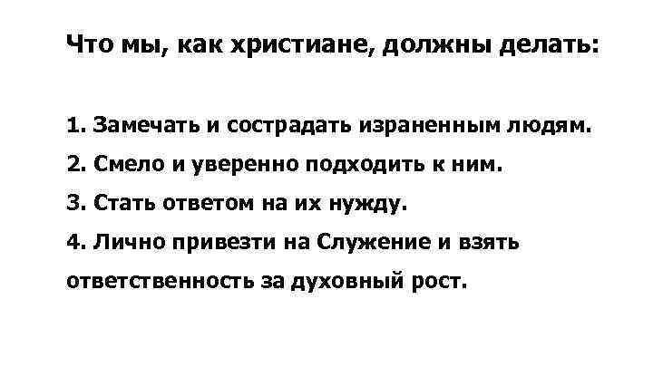 Что мы, как христиане, должны делать: 1. Замечать и сострадать израненным людям. 2. Смело