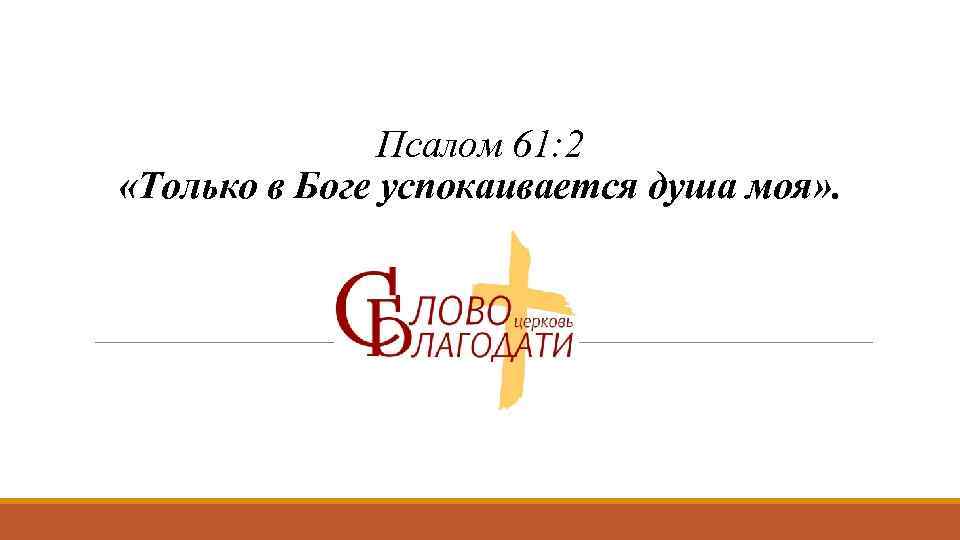 Псалом 61: 2 «Только в Боге успокаивается душа моя» . 