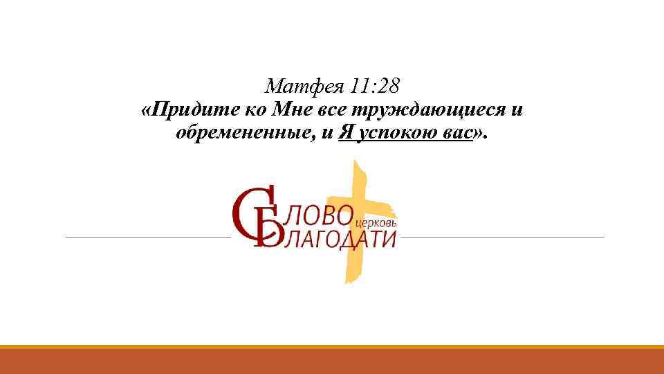 Матфея 11: 28 «Придите ко Мне все труждающиеся и обремененные, и Я успокою вас»