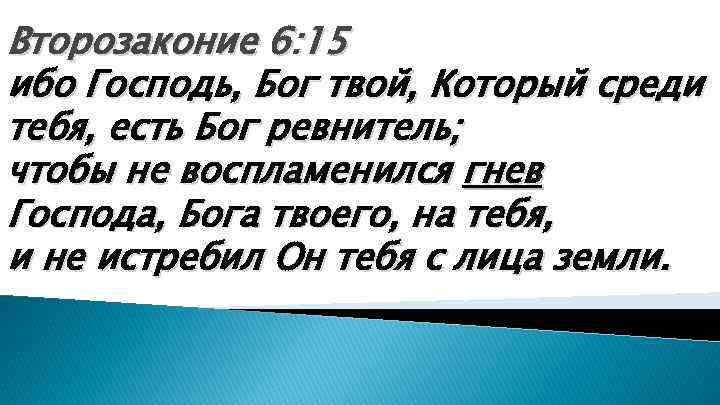 Второзаконие 6: 15 ибо Господь, Бог твой, Который среди тебя, есть Бог ревнитель; чтобы