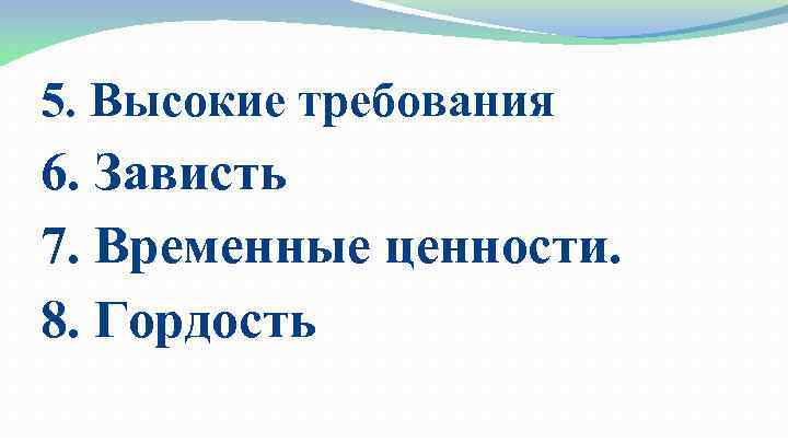 5. Высокие требования 6. Зависть 7. Временные ценности. 8. Гордость 