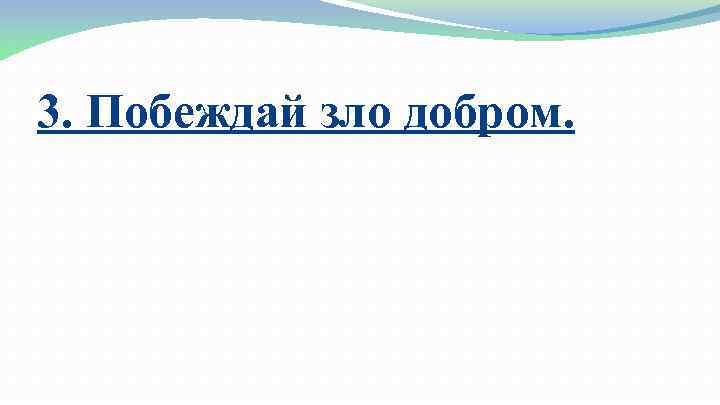 3. Побеждай зло добром. 
