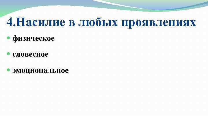  4. Насилие в любых проявлениях физическое словесное эмоциональное 