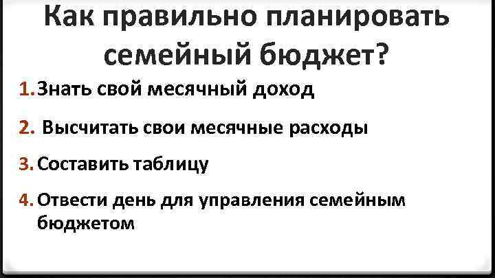 Как правильно планировать семейный бюджет? 1. Знать свой месячный доход 2. Высчитать свои месячные