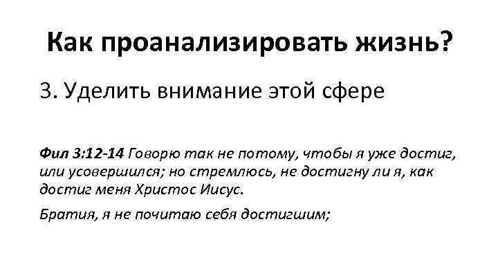 Как проанализировать жизнь? 3. Уделить внимание этой сфере Фил 3: 12 -14 Говорю так