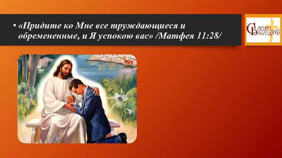  • «Придите ко Мне все труждающиеся и обремененные, и Я успокою вас» /Матфея