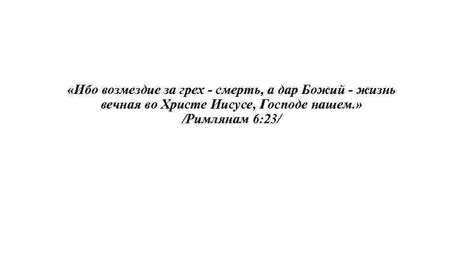  «Ибо возмездие за грех - смерть, а дар Божий - жизнь вечная во