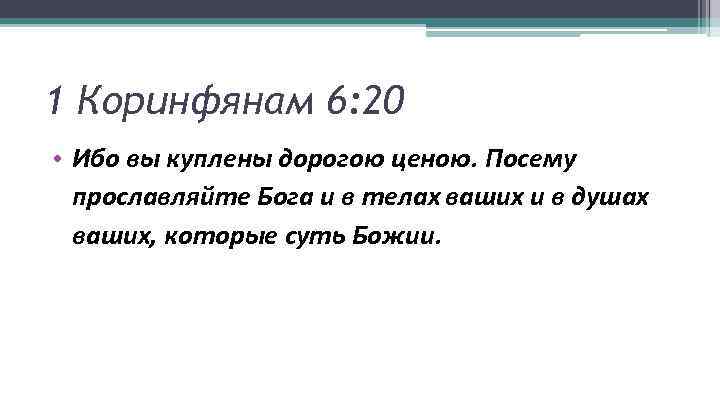 1 Коринфянам 6: 20 • Ибо вы куплены дорогою ценою. Посему прославляйте Бога и