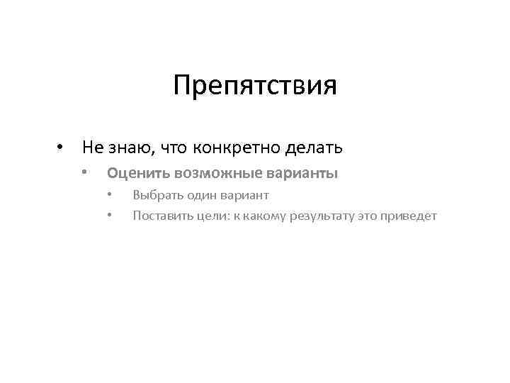 Препятствия • Не знаю, что конкретно делать • Оценить возможные варианты • • Выбрать