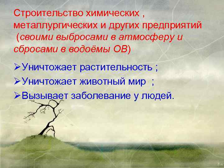 Строительство химических , металлургических и других предприятий (своими выбросами в атмосферу и сбросами в