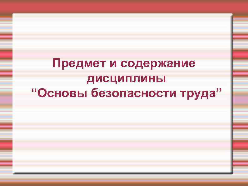 Предмет и содержание дисциплины “Основы безопасности труда” 