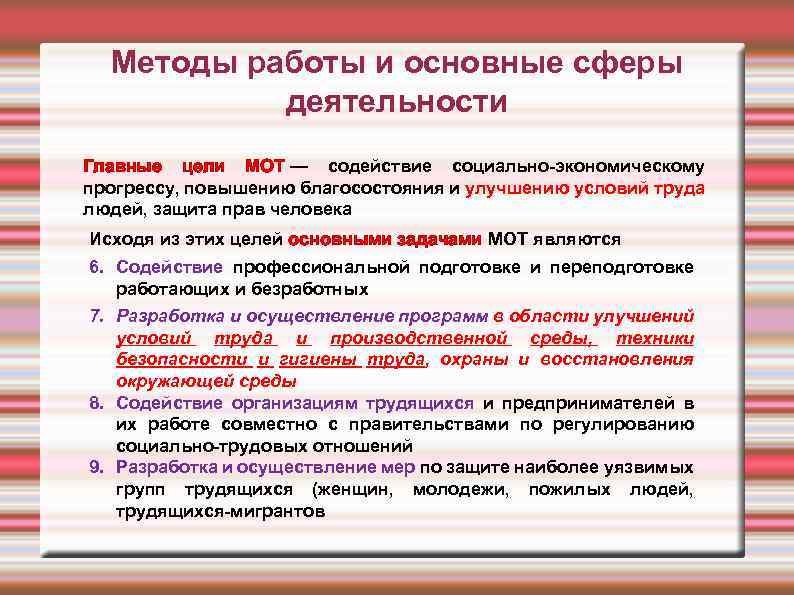 Методы работы и основные сферы деятельности Главные цели МОТ — содействие социально-экономическому прогрессу, повышению