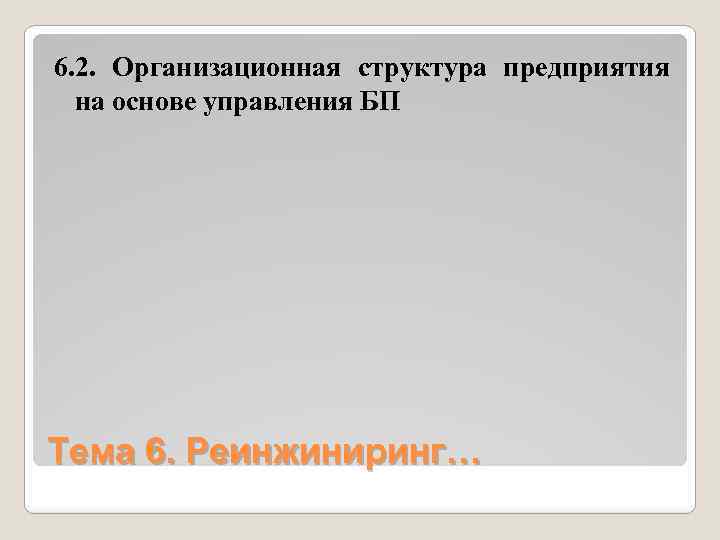 6. 2. Организационная структура предприятия на основе управления БП Тема 6. Реинжиниринг… 