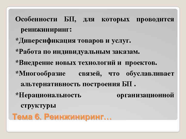 Особенности БП, для которых проводится реинжиниринг: *Диверсификация товаров и услуг. *Работа по индивидуальным заказам.