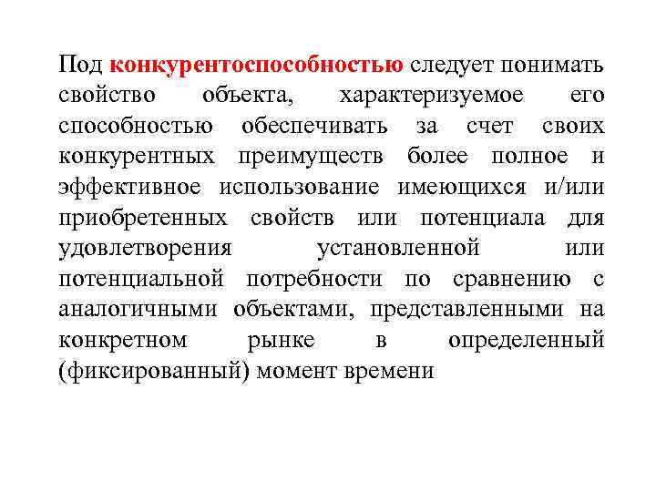 Под конкурентоспособностью следует понимать свойство объекта, характеризуемое его способностью обеспечивать за счет своих конкурентных