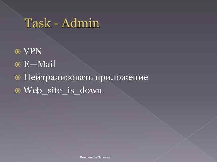 Task - Admin VPN E—Mail Нейтрализовать приложение Web_site_is_down Константин Цепелев 