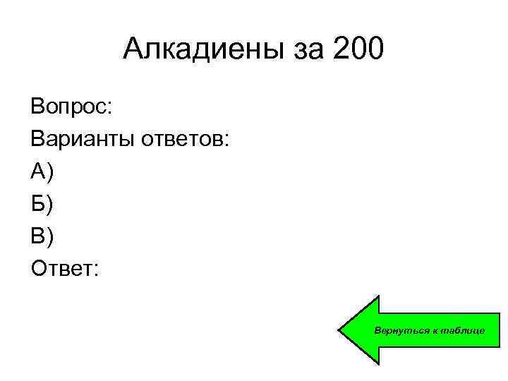 Алкадиены за 200 Вопрос: Варианты ответов: А) Б) В) Ответ: Вернуться к таблице 