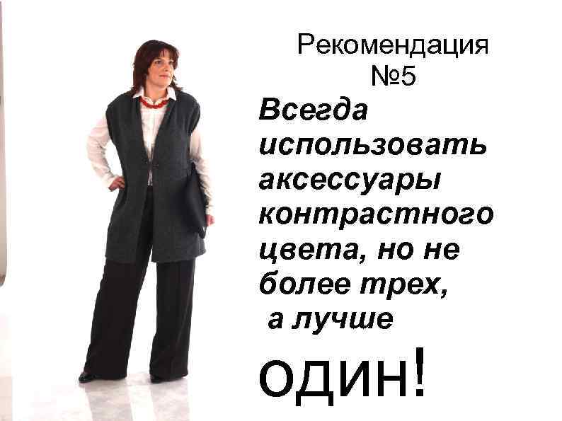 Рекомендация № 5 Всегда использовать аксессуары контрастного цвета, но не более трех, а лучше