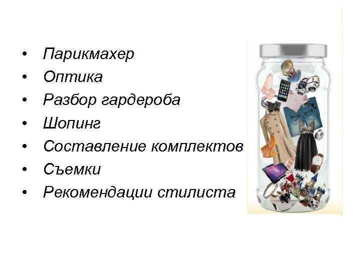  • • Парикмахер Оптика Разбор гардероба Шопинг Составление комплектов Съемки Рекомендации стилиста 