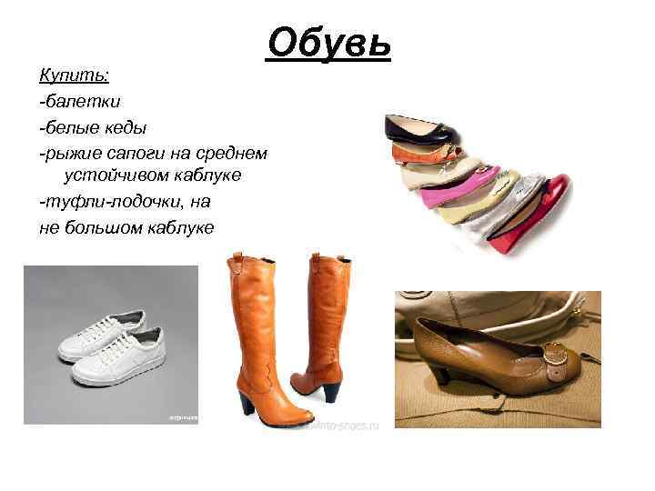 Обувь Купить: -балетки -белые кеды -рыжие сапоги на среднем устойчивом каблуке -туфли-лодочки, на не