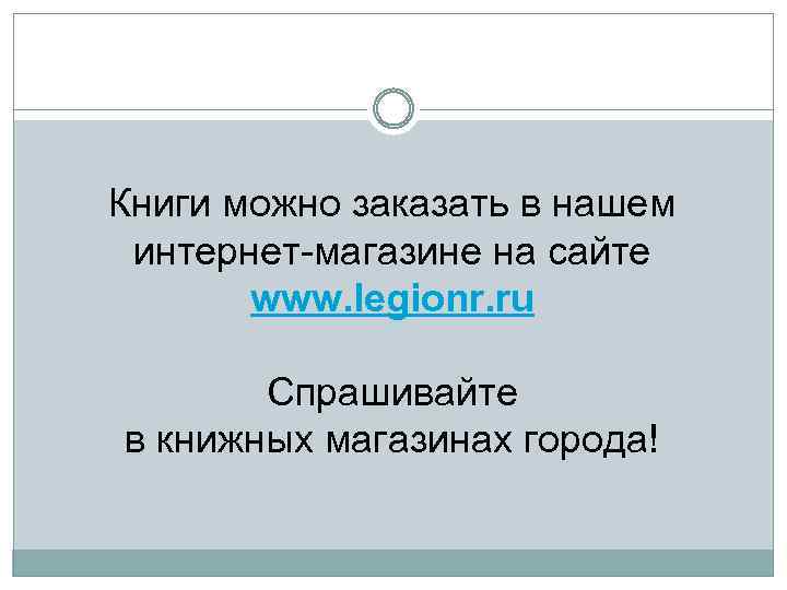 Книги можно заказать в нашем интернет-магазине на сайте www. legionr. ru Спрашивайте в книжных