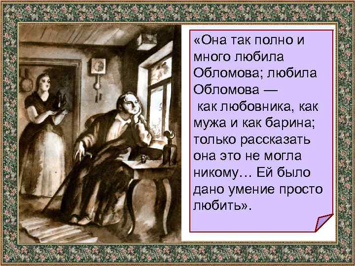  «Она так полно и много любила Обломова; любила Обломова — как любовника, как