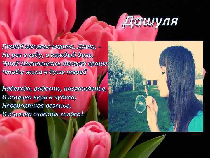 Дашуля Пускай восьмое марта, Даша, - Не раз в году, а каждый день, Чтоб