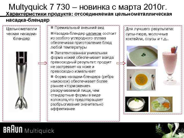 Multyquick 7 730 – новинка с марта 2010 г. Характеристики продукта: отсоединяемая цельнометаллическая насадка-блендер