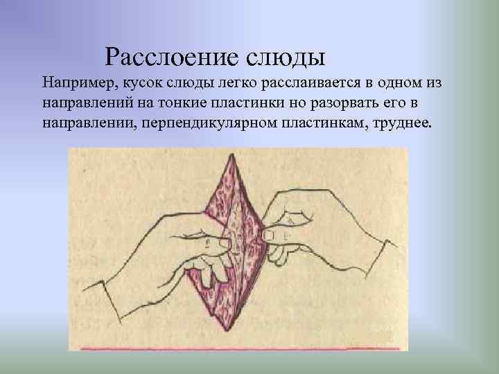 Расслоение слюды Например, кусок слюды легко расслаивается в одном из направлений на тонкие пластинки