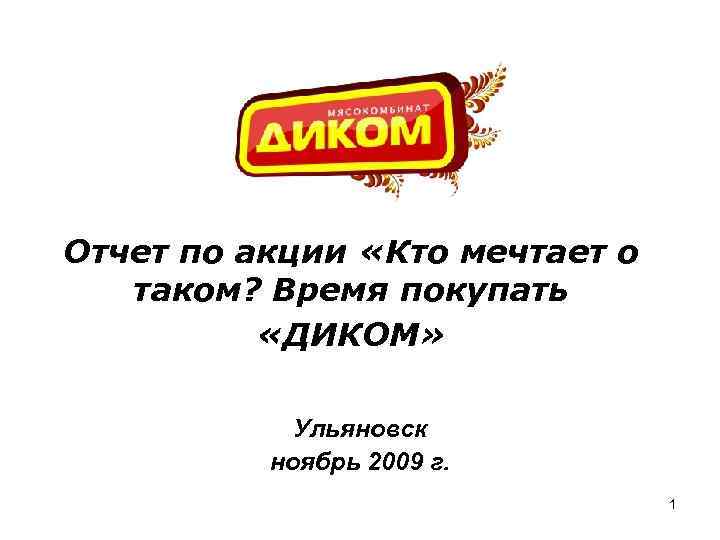 Отчет по акции «Кто мечтает о таком? Время покупать «ДИКОМ» Ульяновск ноябрь 2009 г.