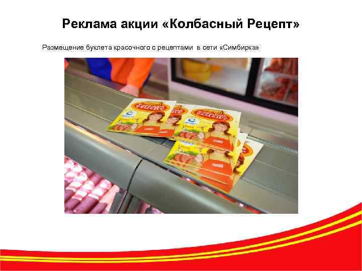 Реклама акции «Колбасный Рецепт» Размещение буклета красочного с рецептами в сети «Симбирка» 5 