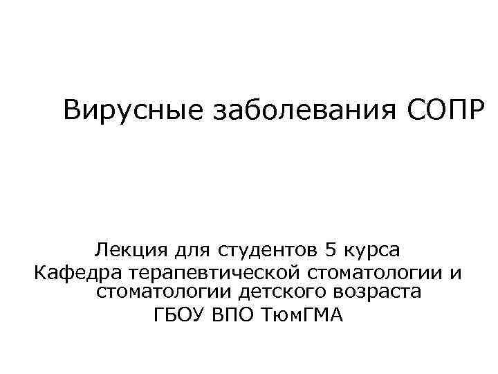 Вирусные заболевания СОПР Лекция для студентов 5 курса Кафедра терапевтической стоматологии и стоматологии детского