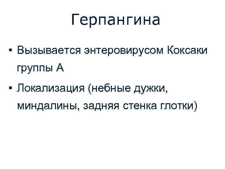 Герпангина • Вызывается энтеровирусом Коксаки группы А • Локализация (небные дужки, миндалины, задняя стенка