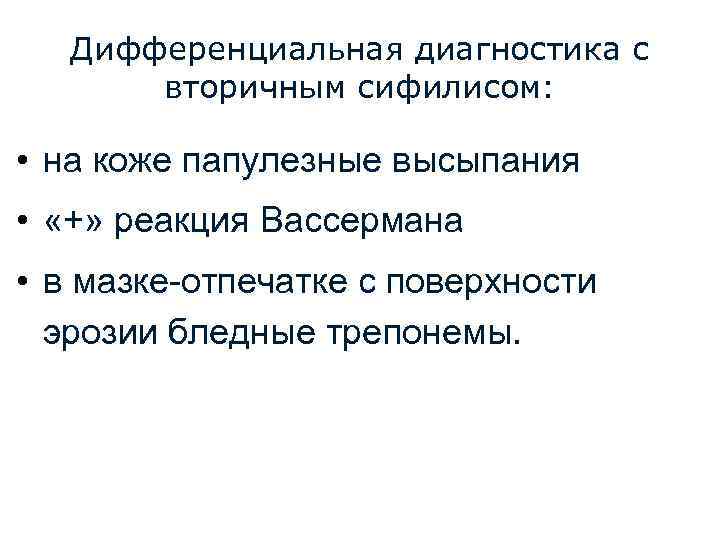 Дифференциальная диагностика с вторичным сифилисом: • на коже папулезные высыпания • «+» реакция Вассермана