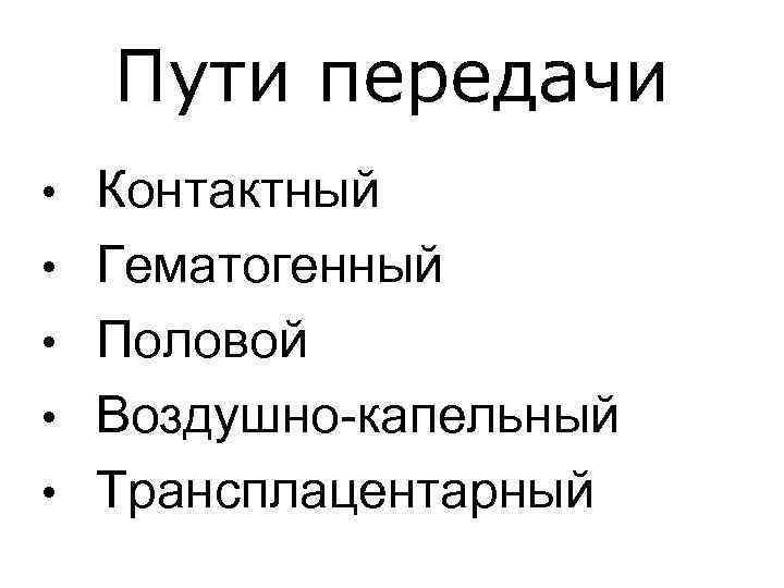 Пути передачи • • • Контактный Гематогенный Половой Воздушно-капельный Трансплацентарный 