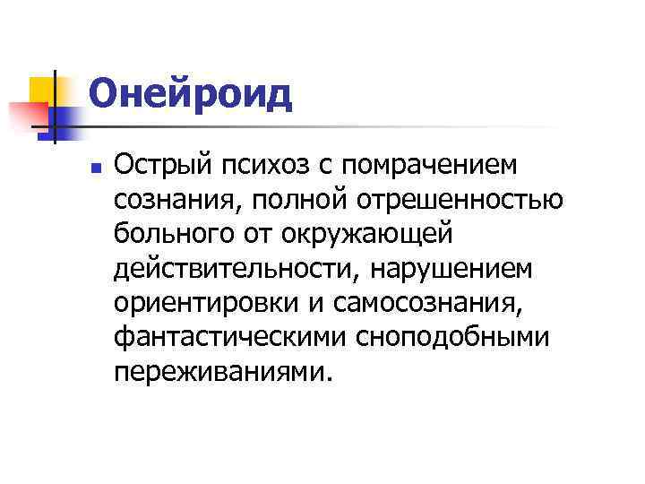 Онейроид n Острый психоз с помрачением сознания, полной отрешенностью больного от окружающей действительности, нарушением