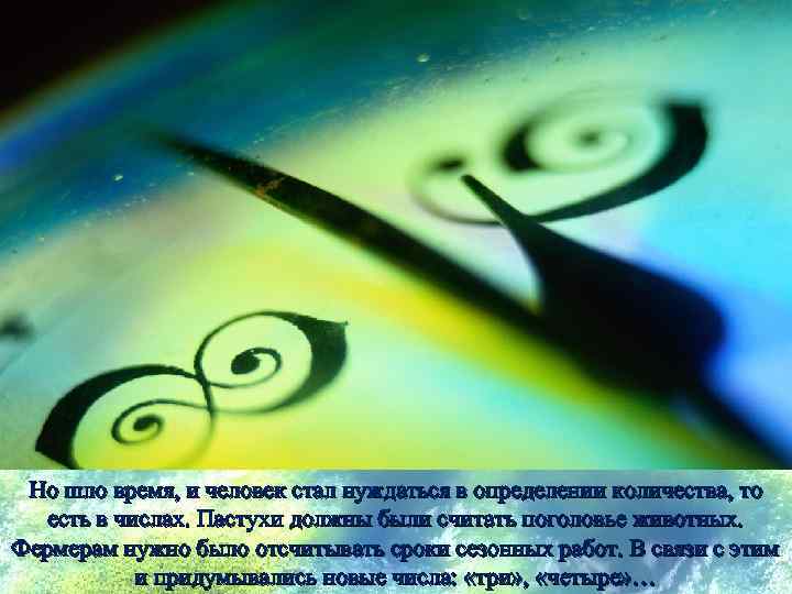 Но шло время, и человек стал нуждаться в определении количества, то есть в числах.