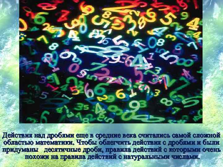Действия над дробями еще в средние века считались самой сложной областью математики. Чтобы облегчить